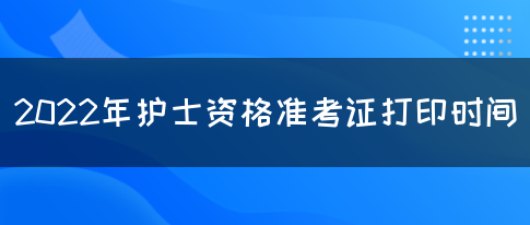 2022年护士资格准考证打印时间(图1) 2022年护士资格准考证打印时间(图1)