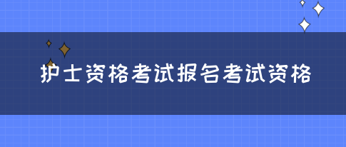 护士资格考试报名考试资格(图1)