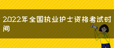 2022年全国执业护士资格考试时间(图1)