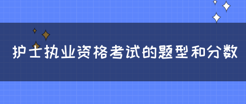 护士执业资格考试的题型和分数(图1)
