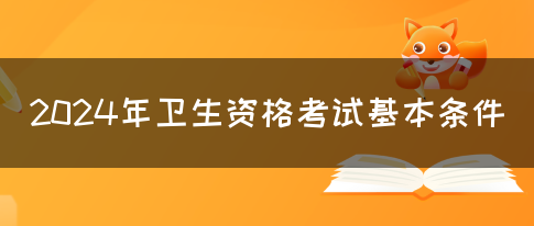 2024年卫生资格考试基本条件(图1)