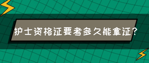 护士资格证要考多久能拿证？(图1)