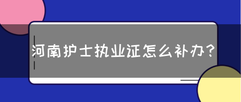 河南护士执业证怎么补办？(图1)